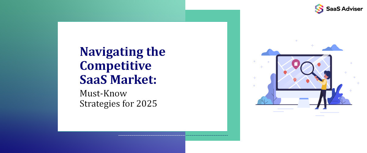 Navigating the Competitive SaaS Market: Must-Know Strategies for 2025